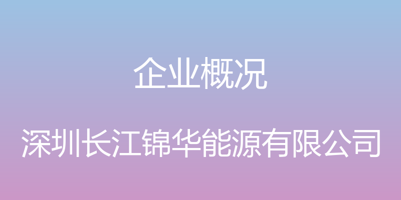 企业概况 - 深圳长江锦华能源有限公司