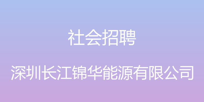 社会招聘 - 深圳长江锦华能源有限公司