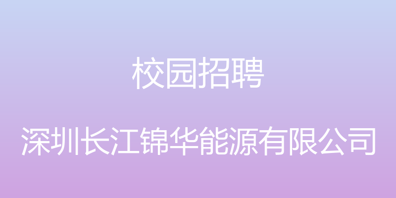 校园招聘 - 深圳长江锦华能源有限公司